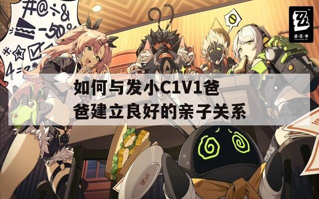 如何与发小C1V1爸爸建立良好的亲子关系