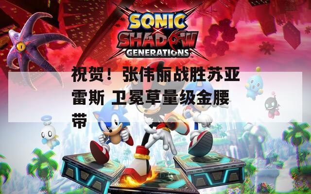 祝贺！张伟丽战胜苏亚雷斯 卫冕草量级金腰带
