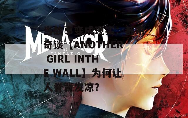 当故事变成现实：都市奇谈【ANOTHER GIRL INTHE WALL】为何让人脊背发凉？