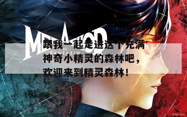 跟我一起走进这个充满神奇小精灵的森林吧，欢迎来到精灵森林！