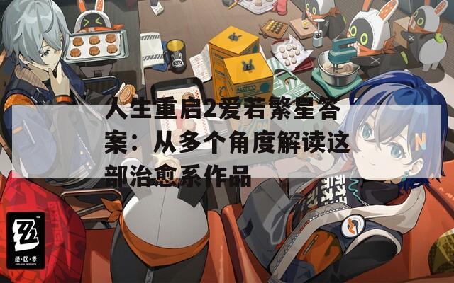 人生重启2爱若繁星答案：从多个角度解读这部治愈系作品