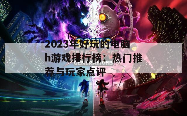 2023年好玩的电脑h游戏排行榜：热门推荐与玩家点评