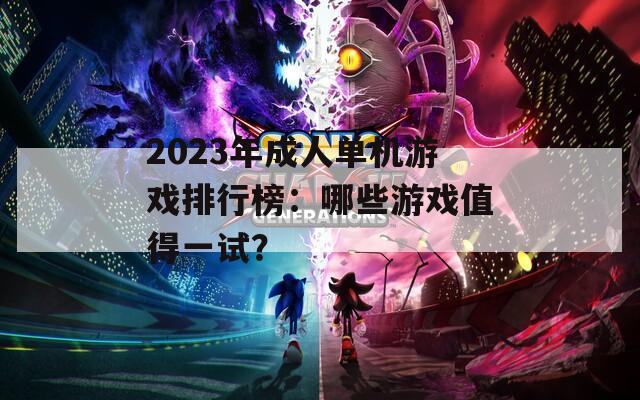 2023年成人单机游戏排行榜：哪些游戏值得一试？