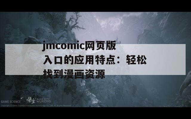 jmcomic网页版入口的应用特点：轻松找到漫画资源
