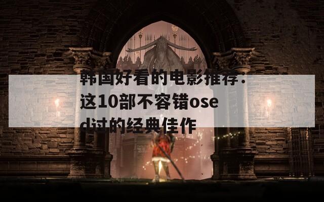 韩国好看的电影推荐：这10部不容错osed过的经典佳作