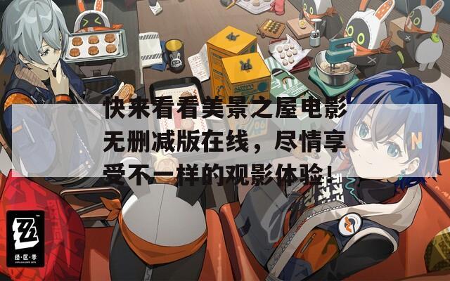 快来看看美景之屋电影无删减版在线，尽情享受不一样的观影体验！
