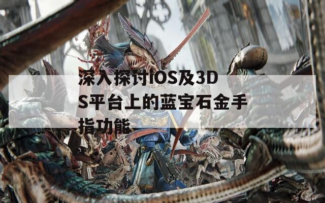 深入探讨iOS及3DS平台上的蓝宝石金手指功能