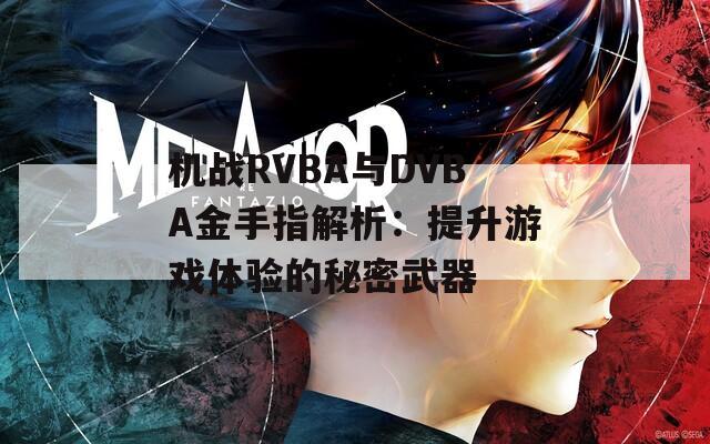 机战RVBA与DVBA金手指解析：提升游戏体验的秘密武器