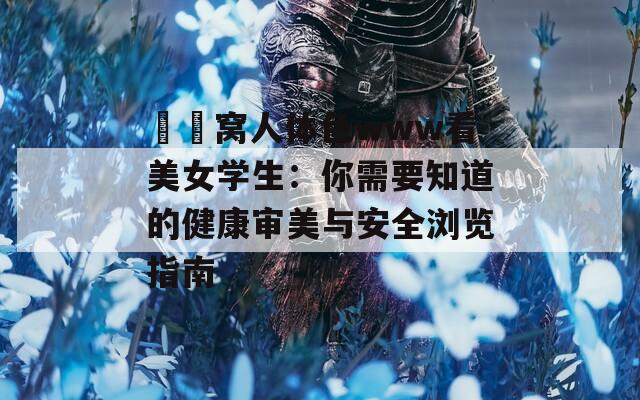 妺妺窝人体色www看美女学生：你需要知道的健康审美与安全浏览指南