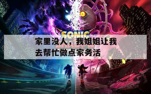 家里没人，我姐姐让我去帮忙做点家务活