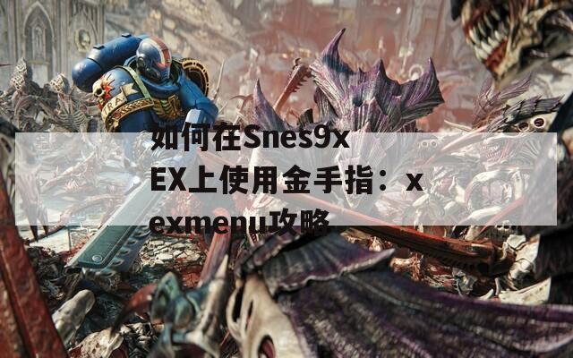 如何在Snes9x EX上使用金手指：xexmenu攻略