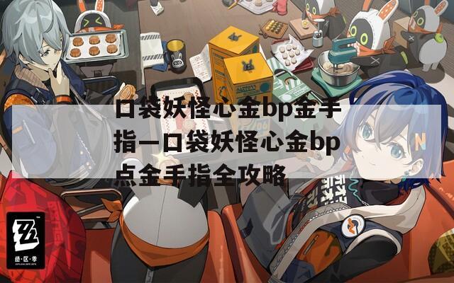 口袋妖怪心金bp金手指—口袋妖怪心金bp点金手指全攻略