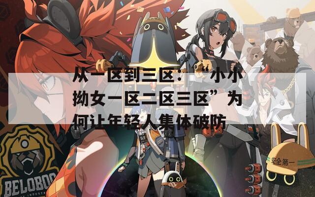 从一区到三区：“小小拗女一区二区三区”为何让年轻人集体破防