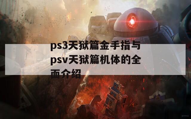 ps3天狱篇金手指与psv天狱篇机体的全面介绍