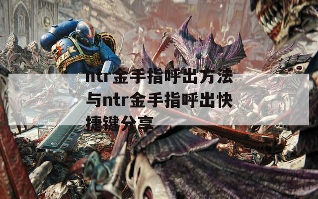 ntr金手指呼出方法与ntr金手指呼出快捷键分享