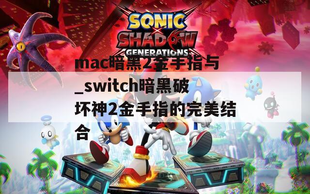 mac暗黑2金手指与_switch暗黑破坏神2金手指的完美结合