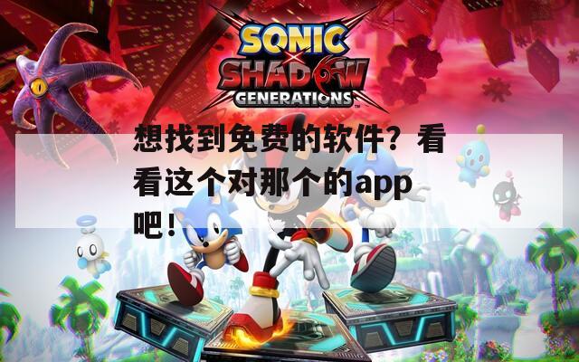 想找到免费的软件？看看这个对那个的app吧！