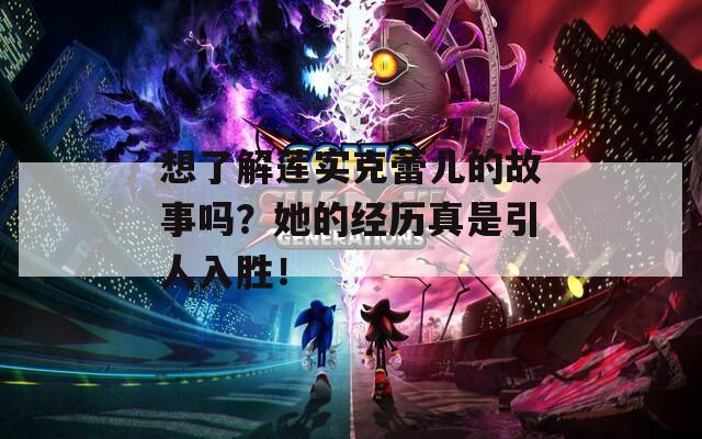 想了解莲实克蕾儿的故事吗？她的经历真是引人入胜！
