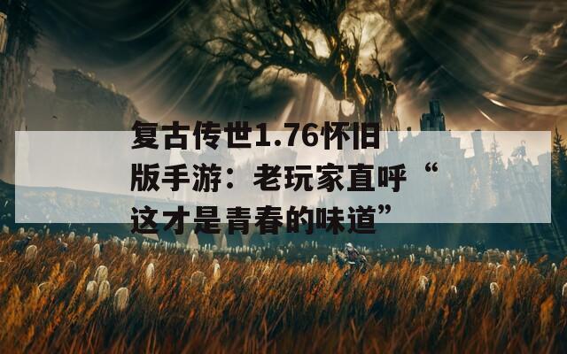 复古传世1.76怀旧版手游：老玩家直呼“这才是青春的味道”