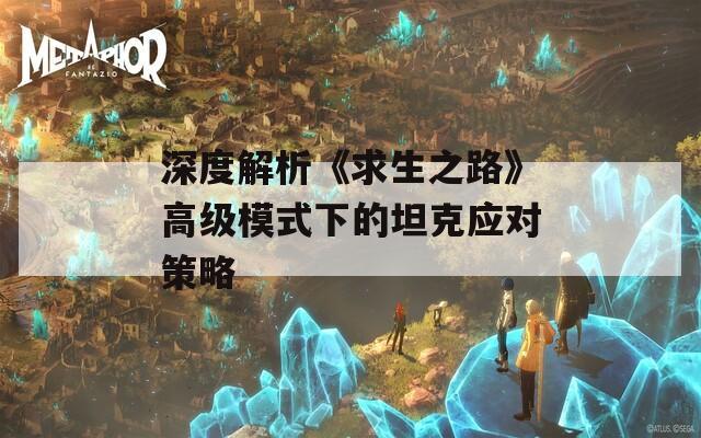 深度解析《求生之路》高级模式下的坦克应对策略