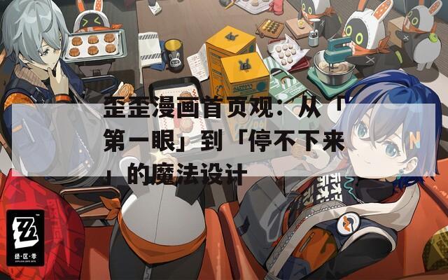 歪歪漫画首页观：从「第一眼」到「停不下来」的魔法设计