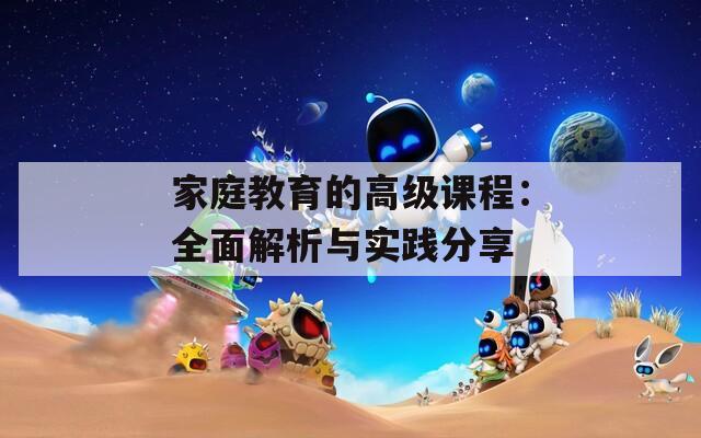家庭教育的高级课程：全面解析与实践分享