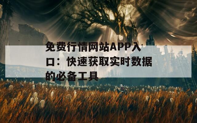 免费行情网站APP入口：快速获取实时数据的必备工具