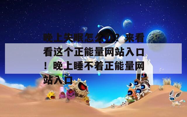 晚上失眠怎么办？来看看这个正能量网站入口！晚上睡不着正能量网站入口