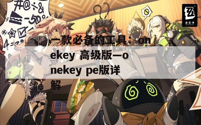 一款必备的工具：onekey 高级版—onekey pe版详解